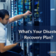 What's Your Disaster Recovery Plan