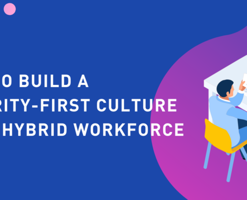 How to build a security-first culture for a hybrid workforce