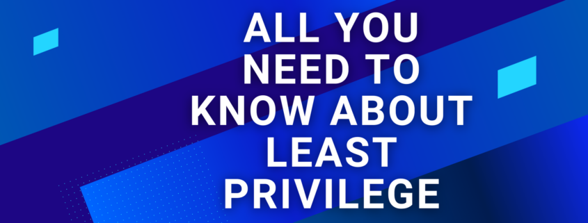All You Need To Know About Least Privilege